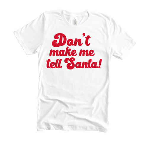 Christmas " Don't Make Me Tell Santa " College Pullover and T-shirt Options